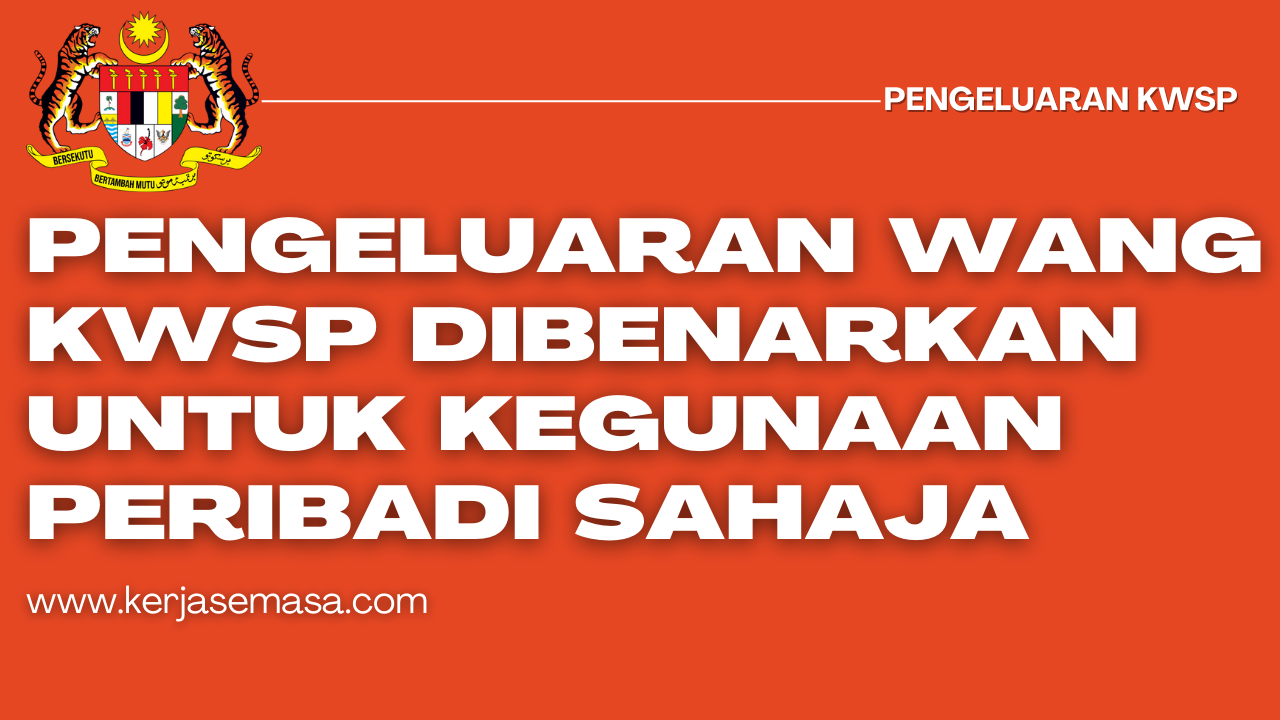 PENGELUARAN  WANG KWSP  DIBENARKAN UNTUK  KEGUNAAN PERIBADI  SAHAJA